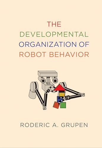 The Developmental Organization of Robot Behavior (Intelligent Robotics and Autonomous Agents series) von MIT Press